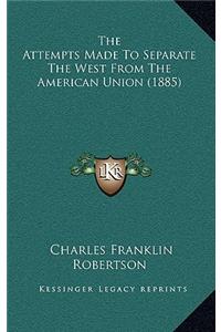 Attempts Made To Separate The West From The American Union (1885)