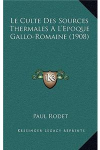 Le Culte Des Sources Thermales A L'Epoque Gallo-Romaine (1908)