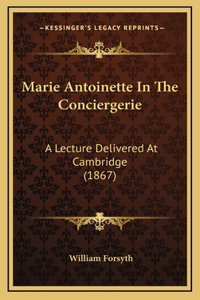 Marie Antoinette In The Conciergerie