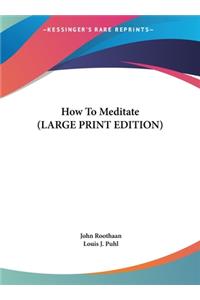 How To Meditate (LARGE PRINT EDITION)