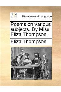 Poems on Various Subjects. by Miss Eliza Thompson.