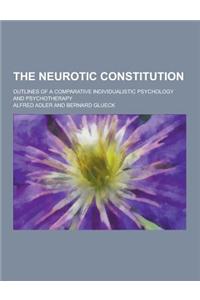 The Neurotic Constitution; Outlines of a Comparative Individualistic Psychology and Psychotherapy