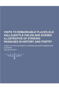 Visits to Remarkable Places, Old Halls, Battle Fields, and Scenes Illustrative of Striking Passages in History and Poetry; Chiefly in the Counties of