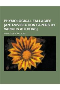 Physiological Fallacies [Anti-Vivisection Papers by Various Authors]