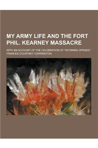 My Army Life and the Fort Phil. Kearney Massacre; With an Account of the Celebration of Wyoming Opened,