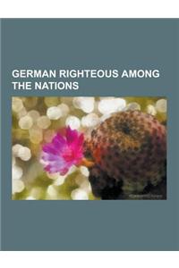 German Righteous Among the Nations: Oskar Schindler, Alfred Delp, Karl Plagge, Armin T. Wegner, Wilhelm Hammann, Emilie Schindler, Anneliese Groscurth