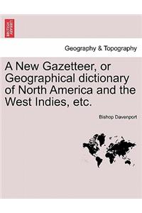 A New Gazetteer, or Geographical Dictionary of North America and the West Indies, Etc.