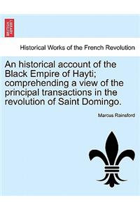 historical account of the Black Empire of Hayti; comprehending a view of the principal transactions in the revolution of Saint Domingo.