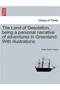 Land of Desolation, Being a Personal Narrative of Adventures in Greenland. with Illustrations