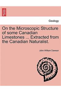 On the Microscopic Structure of Some Canadian Limestones ... Extracted from the Canadian Naturalist.