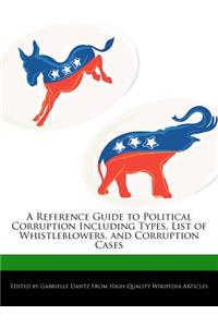 A Reference Guide to Political Corruption Including Types, List of Whistleblowers, and Corruption Cases