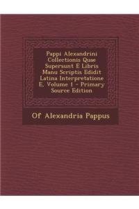 Pappi Alexandrini Collectionis Quae Supersunt E Libris Manu Scriptis Edidit Latina Interpretatione E, Volume 1