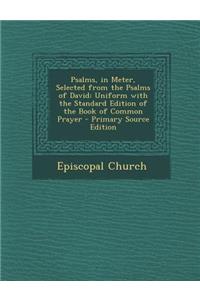 Psalms, in Meter, Selected from the Psalms of David: Uniform with the Standard Edition of the Book of Common Prayer