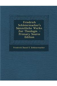 Friedrich Schleiermacher's Sammtliche Werke. Zur Theologie.