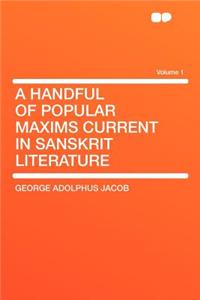 A Handful of Popular Maxims Current in Sanskrit Literature Volume 1