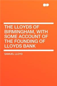 The Lloyds of Birmingham, with Some Account of the Founding of Lloyds Bank