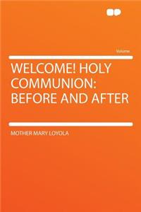 Welcome! Holy Communion: Before and After