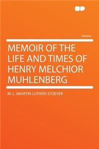 Memoir of the Life and Times of Henry Melchior Muhlenberg