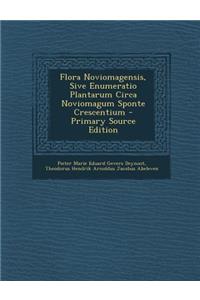 Flora Noviomagensis, Sive Enumeratio Plantarum Circa Noviomagum Sponte Crescentium - Primary Source Edition