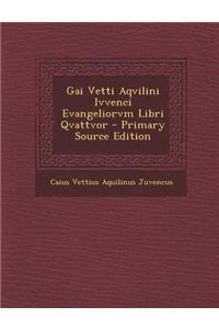 Gai Vetti Aqvilini Ivvenci Evangeliorvm Libri Qvattvor - Primary Source Edition
