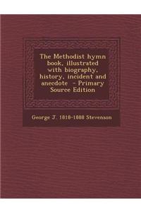 The Methodist Hymn Book, Illustrated with Biography, History, Incident and Anecdote