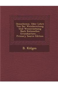 Oenochemie, Oder Lehre Von Der Weinbereitung Und Weinerziehung Nach Rationellen Grundsaetzen... - Primary Source Edition