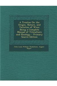 A Treatise on the Origin, Nature, and Varieties of Wine: Being a Complete Manual of Viticulture and Nology