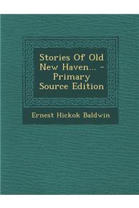 Stories of Old New Haven... - Primary Source Edition