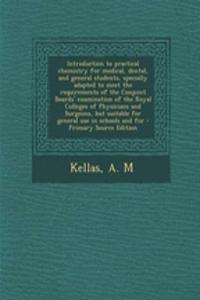 Introduction to Practical Chemistry for Medical, Dental, and General Students, Specially Adapted to Meet the Requirements of the Conjoint Boards' Examination of the Royal Colleges of Physicians and Surgeons, But Suitable for General Use in Schools