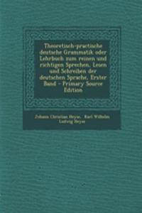 Theoretisch-Practische Deutsche Grammatik Oder Lehrbuch Zum Reinen Und Richtigen Sprechen, Lesen Und Schreiben Der Deutschen Sprache, Erster Band