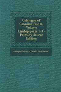 Catalogue of Canadian Plants, Volume 1, Parts 1-3