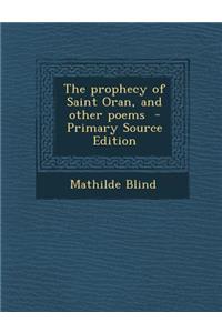 The Prophecy of Saint Oran, and Other Poems - Primary Source Edition