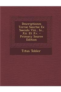 Descriptiones Terrae Sanctae Ex Saeculo Viii., Ix., Xii. Et Xv.