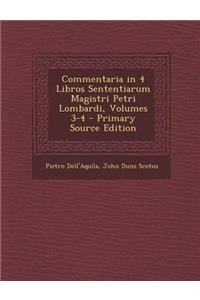 Commentaria in 4 Libros Sententiarum Magistri Petri Lombardi, Volumes 3-4 - Primary Source Edition