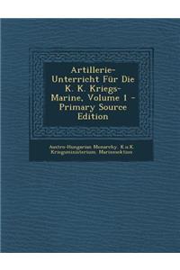 Artillerie-Unterricht Fur Die K. K. Kriegs-Marine, Volume 1 - Primary Source Edition