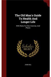 The Old Man's Guide to Health and Longer Life