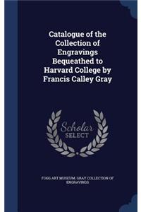 Catalogue of the Collection of Engravings Bequeathed to Harvard College by Francis Calley Gray