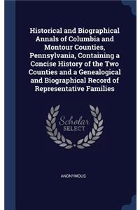 Historical and Biographical Annals of Columbia and Montour Counties, Pennsylvania, Containing a Concise History of the Two Counties and a Genealogical and Biographical Record of Representative Families