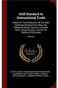 Gold Standard In International Trade: Report On The Introduction Of The Gold-exchange Standard Into China, The Philippine Islands, Panama, And Other S