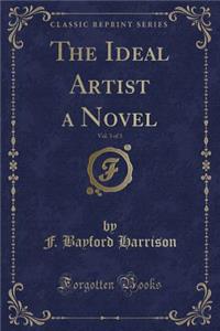 The Ideal Artist a Novel, Vol. 3 of 3 (Classic Reprint)