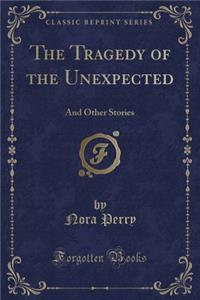 The Tragedy of the Unexpected: And Other Stories (Classic Reprint)