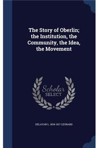 The Story of Oberlin; the Institution, the Community, the Idea, the Movement