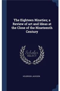 Eighteen Nineties; a Review of art and Ideas at the Close of the Nineteenth Century