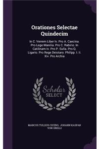 Orationes Selectae Quindecim: In C. Verrem Liber Iv. Pro A. Caecina. Pro Lege Manilia. Pro C. Rabirio. In Catilinam Iv. Pro P. Sulla. Pro Q. Ligario. Pro Rege Deiotaro. Philipp. 