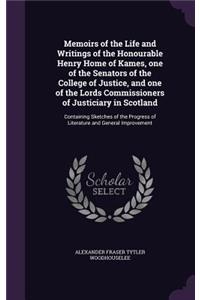 Memoirs of the Life and Writings of the Honourable Henry Home of Kames, one of the Senators of the College of Justice, and one of the Lords Commissioners of Justiciary in Scotland