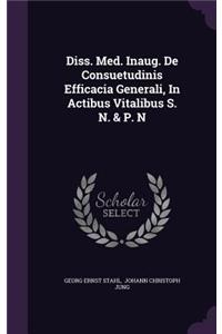 Diss. Med. Inaug. de Consuetudinis Efficacia Generali, in Actibus Vitalibus S. N. & P. N