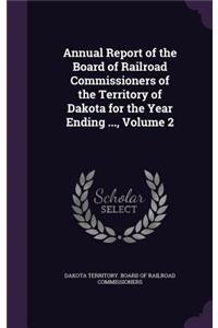 Annual Report of the Board of Railroad Commissioners of the Territory of Dakota for the Year Ending ..., Volume 2