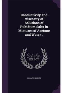 Conductivity and Viscosity of Solutions of Rubidium Salts in Mixtures of Acetone and Water ..