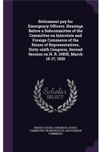 Retirement Pay for Emergency Officers. Hearings Before a Subcommittee of the Committee on Interstate and Foreign Commerce of the House of Representatives, Sixty-Sixth Congress, Second Session on H. R. 10835, March 15-17, 1920