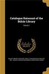 Catalogue Raisonné of the Bûhâr Library; Volume 1
